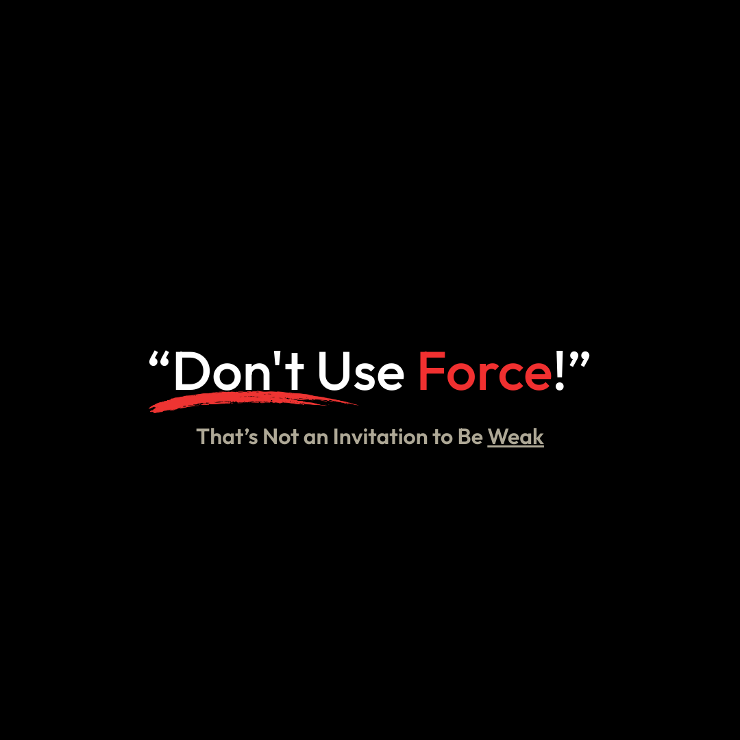 “Don’t Use Force!” – That’s Not an Invitation to Be Weak